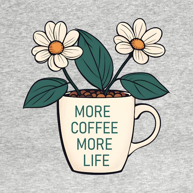 more coffe more life by CAFFEIN